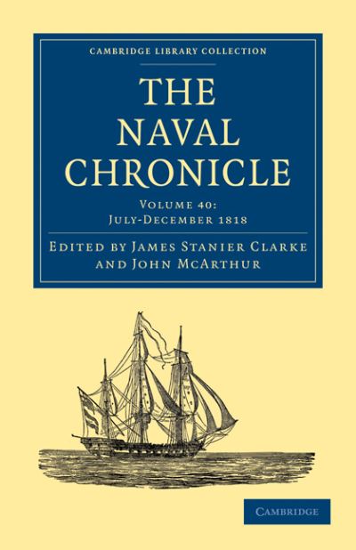 Cover for Clarke James Stanier · The Naval Chronicle: Volume 40, July–December 1818: Containing a General and Biographical History of the Royal Navy of the United Kingdom with a Variety of Original Papers on Nautical Subjects - Cambridge Library Collection - Naval Chronicle (Taschenbuch) (2010)