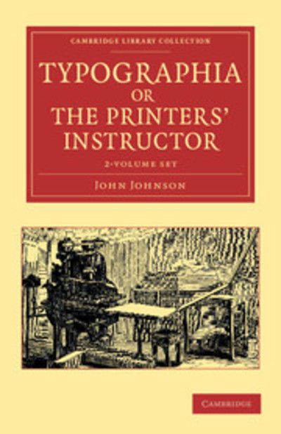 Cover for John Johnson · Typographia, or The Printers' Instructor 2 Volume Set: Including an Account of the Origin of Printing, with Biographical Notices of the Printers of England, from Caxton to the Close of the Sixteenth Century - Cambridge Library Collection - History of Prin (Book pack) (2012)