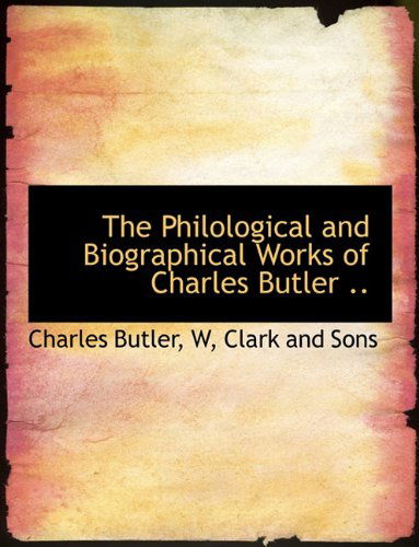 Cover for Charles Butler · The Philological and Biographical Works of Charles Butler .. (Hardcover Book) (2010)