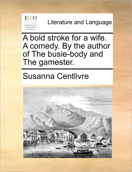 Cover for Susanna Centlivre · A Bold Stroke for a Wife. a Comedy. by the Author of the Busie-body and the Gamester. (Paperback Book) (2010)