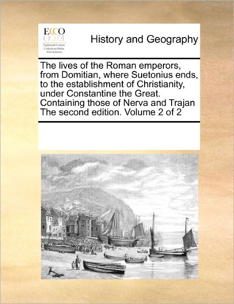 Cover for See Notes Multiple Contributors · The Lives of the Roman Emperors, from Domitian, Where Suetonius Ends, to the Establishment of Christianity, Under Constantine the Great. Containing ... and Trajan the Second Edition. Volume 2 of 2 (Paperback Book) (2010)