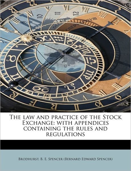 Cover for B E Spencer (Bernard Edward Spencer) · The Law and Practice of the Stock Exchange: with Appendices Containing the Rules and Regulations (Paperback Bog) (2011)