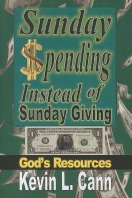 Cover for Kevin L. Cann · Sunday Spending Instead of Sunday Giving: God's Resources (Paperback Book) (2015)