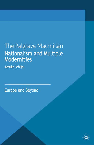 Cover for Atsuko Ichijo · Nationalism and Multiple Modernities: Europe and Beyond - Identities and Modernities in Europe (Pocketbok) [1st ed. 2013 edition] (2013)