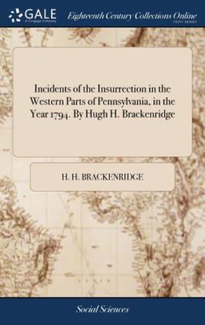 Cover for H H Brackenridge · Incidents of the Insurrection in the Western Parts of Pennsylvania, in the Year 1794. by Hugh H. Brackenridge (Hardcover bog) (2018)