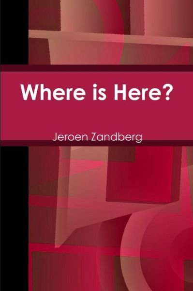 Where is Here? - Jeroen Zandberg - Kirjat - lulu.com - 9781387985791 - maanantai 30. heinäkuuta 2018