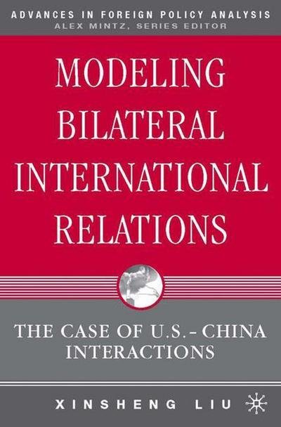 Cover for X. Liu · Modeling Bilateral International Relations: The Case of U.S.-China Interactions - Advances in Foreign Policy Analysis (Hardcover bog) [2006 edition] (2006)