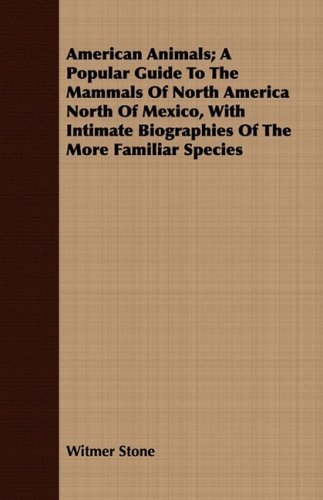 Cover for Witmer Stone · American Animals; a Popular Guide to the Mammals of North America North of Mexico, with Intimate Biographies of the More Familiar Species (Paperback Bog) (2008)