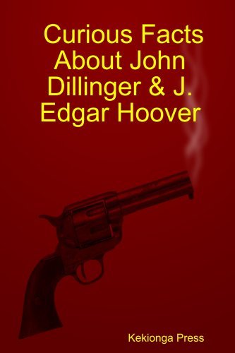 Curious Facts About John Dillinger & J. Edgar Hoover - Kekionga Press - Books - Lulu.com - 9781411635791 - July 12, 2005
