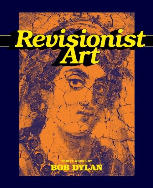 Cover for Luc Sante · Revisionist Art: Thirty Works by Bob Dylan (Hardcover Book) (2013)