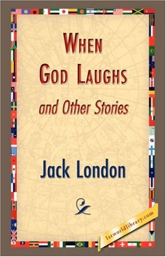 When God Laughs and Other Stories - Jack London - Kirjat - 1st World Library - Literary Society - 9781421832791 - torstai 1. maaliskuuta 2007