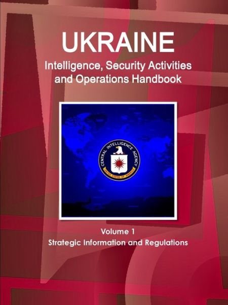 Cover for Inc Ibp · Ukraine Intelligence, Security Activities and Operations Handbook Volume 1 Strategic Information and Regulations (Pocketbok) (2017)