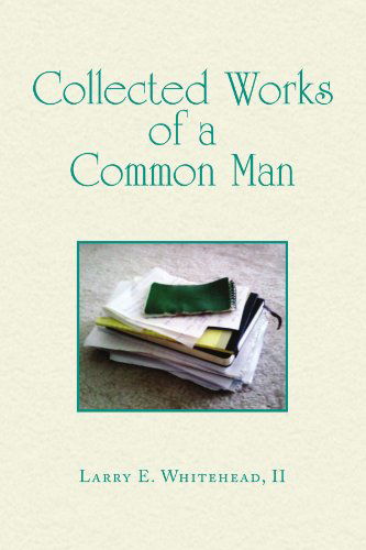 Cover for Larry E Whitehead II · Collected Works of a Common Man (Paperback Book) (2009)