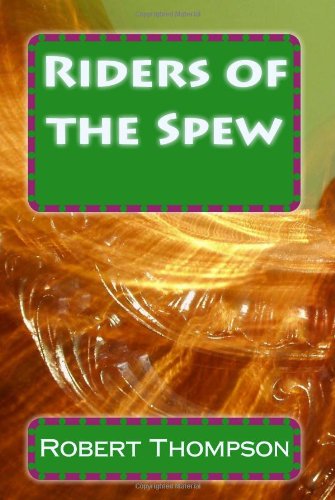 Riders of the Spew - Robert Thompson - Books - CreateSpace Independent Publishing Platf - 9781442130791 - April 24, 2009