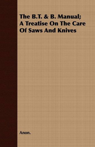 Cover for Anon. · The B.t. &amp; B. Manual; a Treatise on the Care of Saws and Knives (Taschenbuch) (2008)