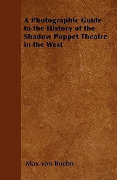 Max von Boehn · A Photographic Guide to the History of the Shadow Puppet Theatre in the West (Paperback Book) (2011)