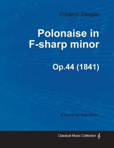 Polonaise in F-sharp Minor Op.44 - For Solo Piano (1841) - Frederic Chopin - Libros - Read Books - 9781447474791 - 9 de enero de 2013