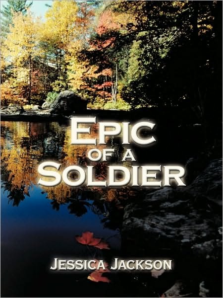 Epic of a Soldier - Jessica Jackson - Books - Authorhouse - 9781449087791 - March 26, 2010