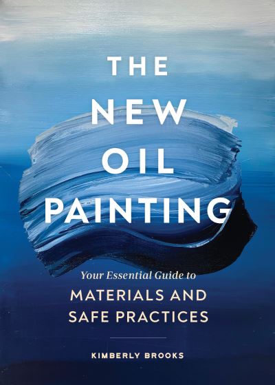 Cover for Kimberly Brooks · The New Oil Painting: Your Essential Guide to Materials and Safe Practices (Paperback Book) (2021)