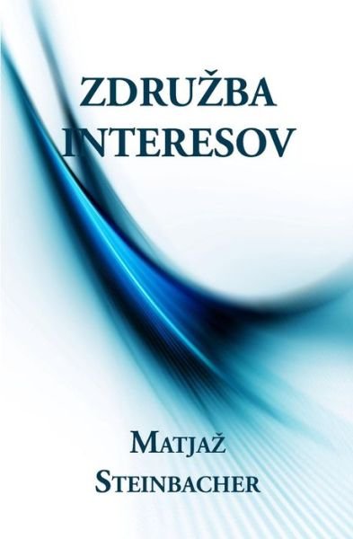 Zdruzba Interesov - Matjaz Steinbacher - Books - CreateSpace Independent Publishing Platf - 9781456524791 - February 21, 2011