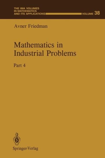 Cover for Avner Friedman · Mathematics in Industrial Problems: Part 4 - The IMA Volumes in Mathematics and its Applications (Paperback Book) [Softcover reprint of the original 1st ed. 1991 edition] (2011)