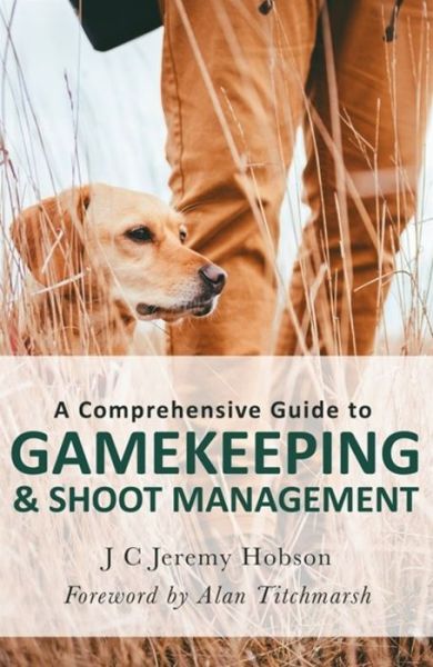 Cover for J. C. Jeremy Hobson · A Comprehensive Guide to Gamekeeping &amp; Shoot Management (Paperback Book) (2018)