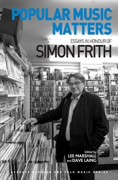 Popular Music Matters: Essays in Honour of Simon Frith - Ashgate Popular and Folk Music Series - Lee Marshall - Bøger - Taylor & Francis Ltd - 9781472421791 - 15. oktober 2014