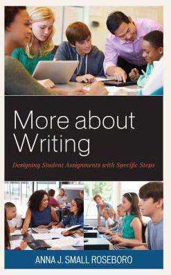 Cover for Small Roseboro, Anna J., National Board Certified Teacher, author, mentor, and coach · More about Writing: Designing Student Assignments with Specific Steps (Hardcover Book) (2018)