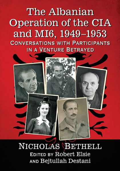 The Albanian Operation of the CIA and MI6, 1949-1953: Conversations with Participants in a Venture Betrayed - Nicholas Bethell - Bücher - McFarland & Co Inc - 9781476663791 - 29. Februar 2016