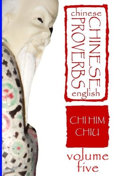 Cover for Chi Him Chiu · Chinese Proverbs, Volume Five: a Bilingual Dictionary (Chinese-english), Short Expressions of Popular Wisdom (Pocketbok) (2012)