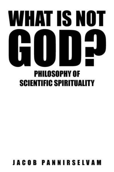Cover for Pannirselvam Jacob · What is Not God?: Philosophy of Scientific Spirituality (Paperback Bog) (2014)