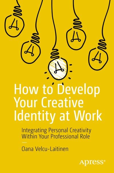 Cover for Oana Velcu-Laitinen · How to Develop Your Creative Identity at Work: Integrating Personal Creativity Within Your Professional Role (Pocketbok) [1st edition] (2022)