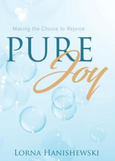 Cover for Lorna Hanishewski · Pure Joy: Making the Choice to Rejoice (Paperback Book) (2019)