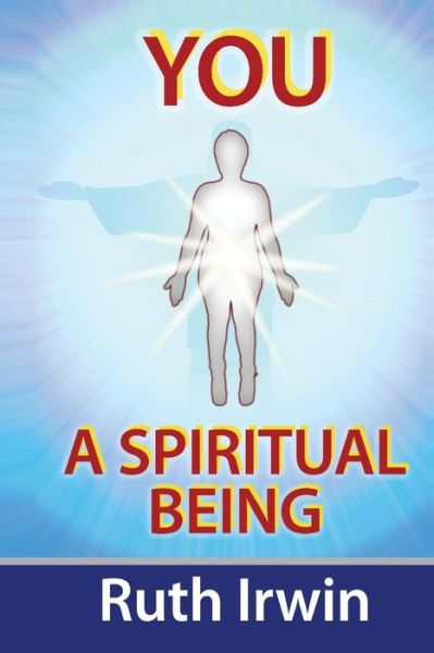 You a Spiritual Being - Ruth Irwin - Livros - Authorhouse - 9781491880791 - 3 de dezembro de 2013