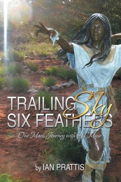 Cover for Ian Prattis · Trailing Sky Six Feathers: One Man's Journey with His Muse (Paperback Book) (2014)