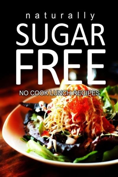 Cover for Naturally Sugar Series · Naturally Sugar-free - No Cook Lunch Recipes (Taschenbuch) (2013)