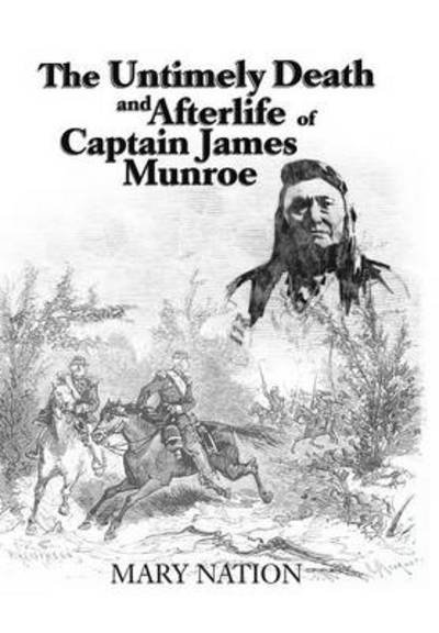 The Untimely Death and Afterlife of Captain James Munroe - Mary Nation - Livros - AuthorHouse - 9781496900791 - 9 de abril de 2014