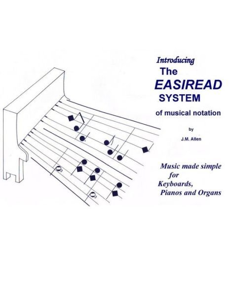 Cover for J M Allen · The Easiread System of Musical Notation: Music Made Simple for Keyboards, Pianos and Organs (Paperback Book) (2015)