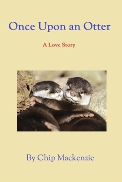 Once Upon an Otter - Chip Mackenzie - Books - Createspace Independent Publishing Platf - 9781507723791 - January 31, 2015
