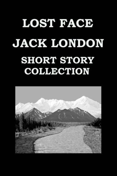 Cover for Jack London · Lost Face by Jack London (Short Story Collection): Lost Face * Trust * to Build a Fire * That Spot * Flush of Gold * the Passing of Marcus O'brien * T (Pocketbok) (2015)