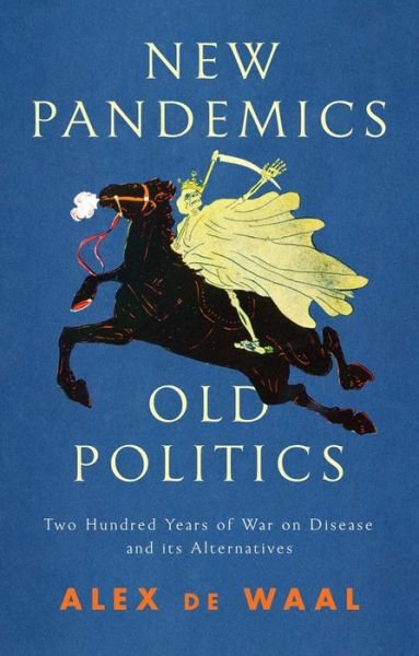 Cover for Alex De Waal · New Pandemics, Old Politics: Two Hundred Years of War on Disease and its Alternatives (Hardcover Book) (2021)