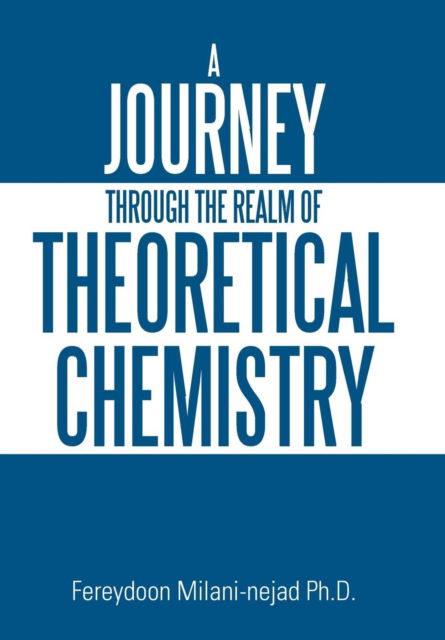 Cover for Fereydoon Milani-Nejad · A Journey Through the Realm of Theoretical Chemistry (Hardcover Book) (2016)