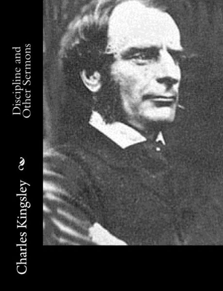 Discipline and Other Sermons - Charles Kingsley - Books - Createspace - 9781514778791 - July 1, 2015