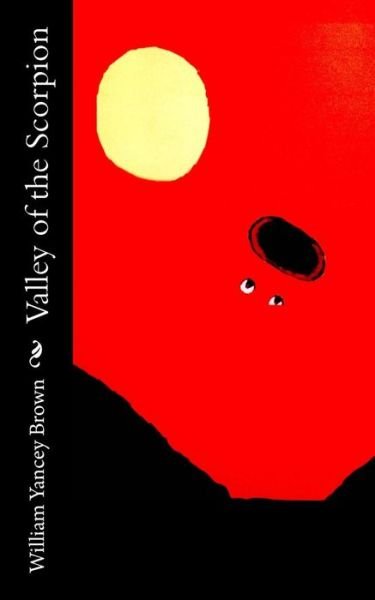 Valley of the Scorpion - William Yancey Brown - Livros - Createspace Independent Publishing Platf - 9781519195791 - 24 de fevereiro de 2013