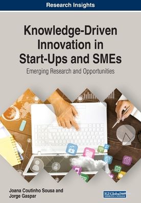 Knowledge-Driven Innovation in Start-Ups and SMEs: Emerging Research and Opportunities - Joana Coutinho Sousa - Bücher - IGI Global - 9781522586791 - 20. Dezember 2018