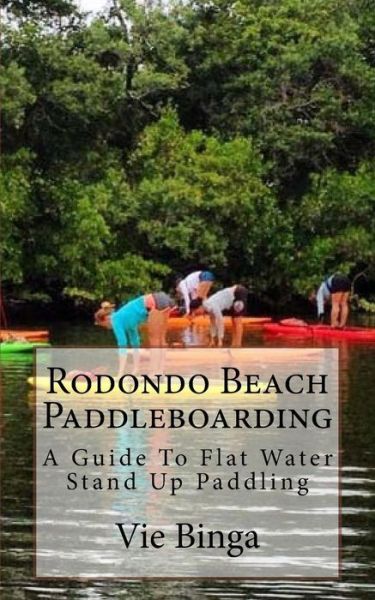 Rodondo Beach Paddleboarding - Vie Binga - Bücher - Createspace Independent Publishing Platf - 9781523774791 - 1. Februar 2016