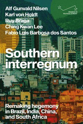 Cover for Alf Gunvald Nilsen · Southern Interregnum: Remaking Hegemony in Brazil, India, China, and South Africa - Progress in Political Economy (Hardcover Book) (2025)