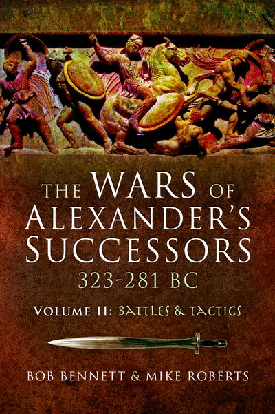 The Wars of Alexander's Successors 323-281 BC: Volume 2: Battles and Tactics - Bob Bennett - Books - Pen & Sword Books Ltd - 9781526760791 - August 5, 2019