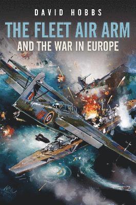 Cover for David Hobbs · The Fleet Air Arm and the War in Europe, 1939 1945 (Inbunden Bok) (2022)