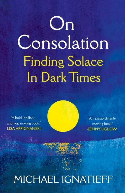 On Consolation: Finding Solace in Dark Times - Michael Ignatieff - Bücher - Pan Macmillan - 9781529053791 - 20. Oktober 2022